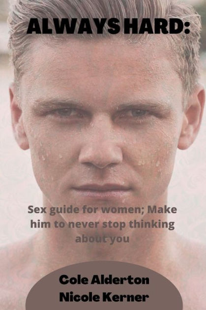 Always Hard Sex Guide For Women Make Him To Never Stop Thinking About You By Nicole Kerner 4809