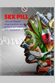 Title: Sex pill: Sex and Pleasure. Drugs transform you into someone you would have never dreamed of., Author: Thomas Frost