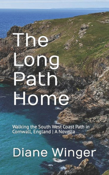The Long Path Home: Walking the South West Coast Path in Cornwall, England A Novella