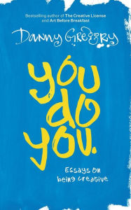 Title: You Do You: Essays on being creative, Author: Danny Gregory