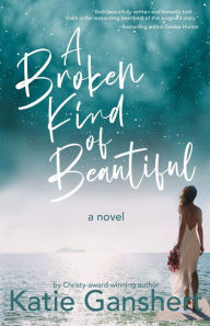 Title: A Broken Kind of Beautiful, Author: Katie Ganshert