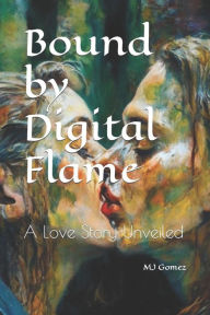 Title: Bound by Digital Flame: A Love Story Unveiled, Author: MJ Gomez