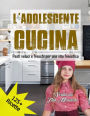 L'ADOLESCENTE CUCINA: Pasti veloci e freschi per una vita frenetica