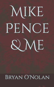 Title: Mike Pence & Me, Author: Bryan O'Nolan