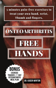 Title: Osteoarthritis - Free Hands: 5 minutes pain-free exercises to treat your own hand, wrist, Thumb and fingers, Author: KADEN WINTON