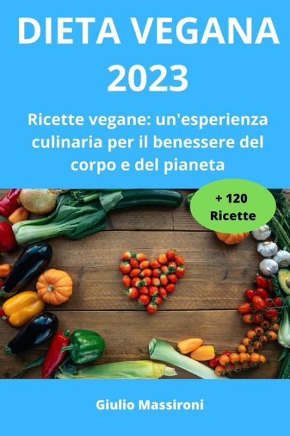Dieta Vegana 2023 Ricette Vegane Unesperienza Culinaria Per Il Benessere Del Corpo E Del 0630