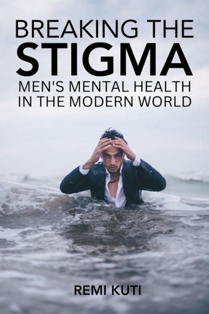 Breaking The Stigma Mens Mental Health In The Modern World By Remi