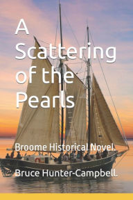 Title: A Scattering of the Pearls: Broome Historical Novel., Author: Bruce Hunter-Campbell.