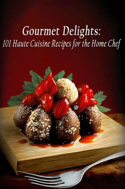 Gourmet Delights: 101 Haute Cuisine Recipes for the Home Chef by Tasty  Tapenade Temptations Taka, Paperback