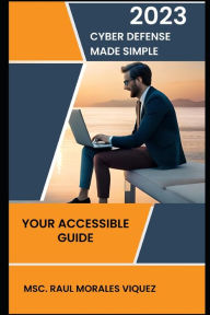 Title: Cyber Defense Made Simple: Your Accessible Guide, Author: Raul Morales