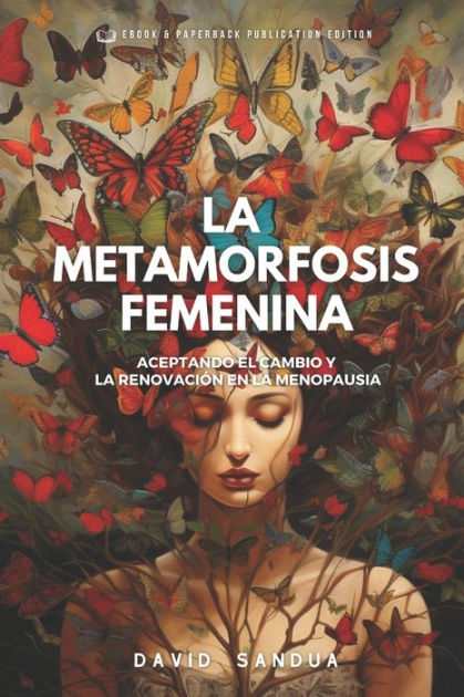 La Metamorfosis Femenina Aceptando El Cambio Y La RenovaciÓn En La Menopausia By David Sandua