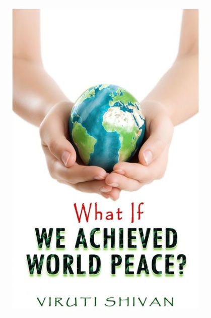 What If We Achieved World Peace?: Exploring The Ramifications Of A 