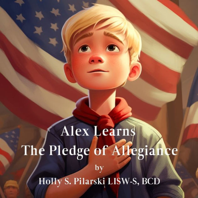 Alex Learns The Pledge Of Allegiance By Holly S Pilarski Lisw S