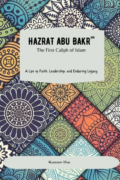 Hazrat Abu Bakr Ra The First Caliph Of Islam A Life Of Faith Leadership And Enduring 1243