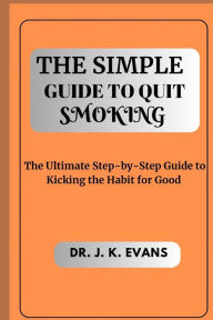 Title: The Simple Guide to Quit Smoking: The Ultimate Step-by-Step Guide to Kicking the Habit for Good, Author: Dr. J. K. Evans