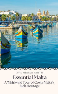 Title: Essential Malta: A Whirlwind Tour of Malta's Rich Heritage, Author: Ava Miriam Smith