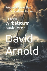 Title: In den Wirbelsturm navigieren: Proaktive Strategien zur Stressbewältigung, Author: David Arnold