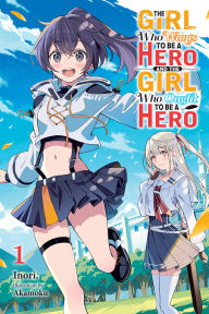 Title: The Girl Who Wants to Be a Hero and the Girl Who Ought to Be a Hero, Vol. 1, Author: Inori.