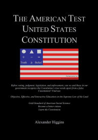 Title: THE AMERICAN TEST of the UNITED STATES CONSTITUTION: Gold Standard of American Social Science, Author: Alexander Higgins