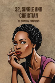 Title: 32, Single & Christian: A Journey of Faith, Love, and Unexpected Twists, Author: CravedM Creations