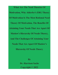 Title: What Are The Need Theories Of Motivation And Why Alderfer's ERG Theory Of Motivation Is A Rational Theory Of Motivation, Author: Dr. Harrison Sachs