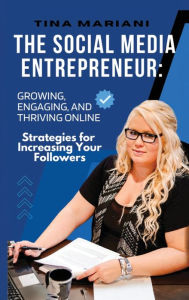 Title: The Social Media Entrepreneur: Growing, Engaging, and Thriving Online, Author: Tina Mariani