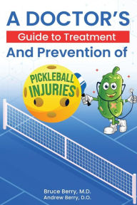 Title: A Doctor's Guide to Treatment and Prevention of Pickleball Injuries, Author: M.D. Bruce Berry