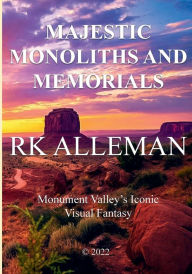 Title: MAJESTIC MONOLITHS AND MEMORIALS:: Monument Valley's Iconic Visual Fantasy, Author: Rk Alleman