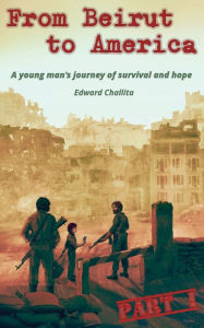 Title: From Beirut to America: A young's man journey of survival and hope, Author: Edward Challita