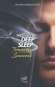 Title: The Science of Deep Sleep, Towards Success: Unleashing energies in Sports and Life thanks to quality sleep, Author: Gian Mario Migliaccio