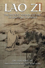 Title: Lao Zi: The Ancient Wisdom of Dao De Jing (Tao Te Ching), Author: Rose Hong