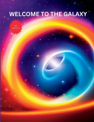 Title: WELCOME TO THE GALAXY: Exploring the Wonders of the Universe for Young Astronomers (Ages 5-8), Author: Myjwc Publishing