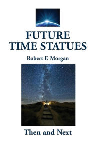 Title: Future Time Statues: Then and Next, Author: Robert F. Morgan
