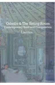 Title: Othello and the Sitting Room: Contemporary Bard and Composition, Author: Laertes