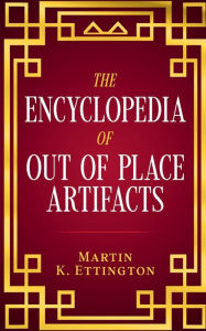Title: The Encyclopedia of Out of Place Artifacts, Author: Martin Ettington
