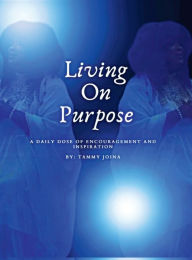 Title: Living On Purpose: A Daily Dose Of Encouragement And Inspiration, Author: Tammy Joina