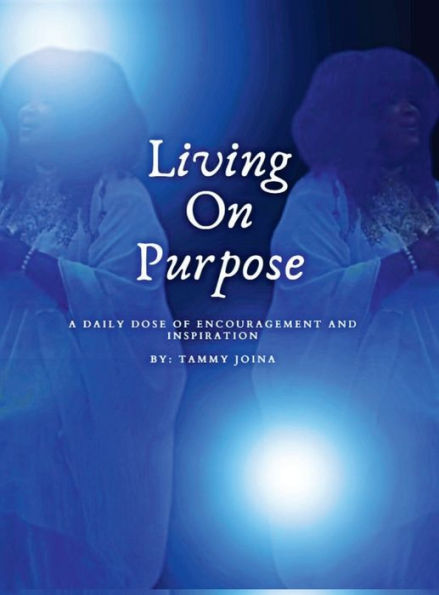 Living On Purpose: A Daily Dose Of Encouragement And Inspiration