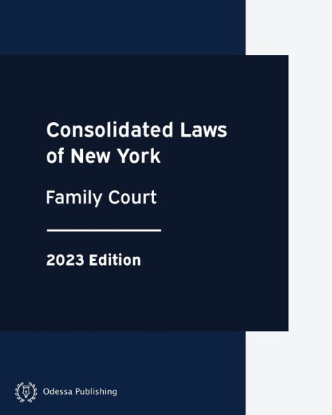 Consolidated Laws of New York Family Court 2023 Edition