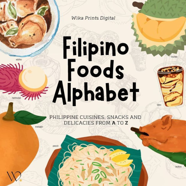 Filipino Foods Alphabet: Philippine Cuisines, Street Snacks, Fruits and Delicacies from A to Z