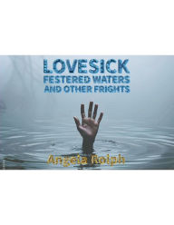 Title: Lovesick Festered Waters and Other Frights: Extended Edition, Author: Angela Rolph