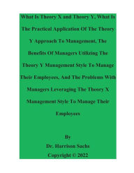 Title: What Is Theory X and Theory Y And What Is The Practical Application Of The Theory Y Approach To Management, Author: Dr. Harrison Sachs