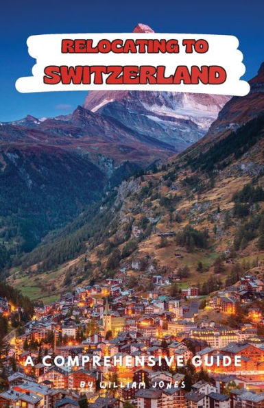 Relocating to Switzerland: A Comprehensive Guide