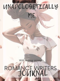 Title: Unapologetically Me: Romance Writer's Journal, Author: T. M. Mcgee