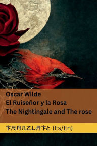 Title: El Ruiseï¿½or y la Rosa / The Nightingale and The rose: Tranzlaty Espaï¿½ol / English, Author: Oscar Wild