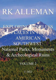 Title: EXPLORING PEERLESS PLACES IN THE AMERICAN SOUTHWEST, Volume II: :National Parks, Monuments & Archeological Ruins, Author: Rk Alleman