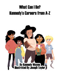 Title: What Can I Be? Kennedy's Careers from A-Z, Author: Kennedy Wayne