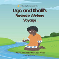 Title: Ugo And Khalil's fantastic African Voyage: Hold A True Friend With Both Hands, Author: Christopher Woodard