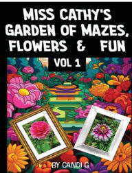 Title: Miss Cathy's Garden of Mazes, Flowers and Fun VOL I: Mazes, Flowers and Fun, Author: Candi G