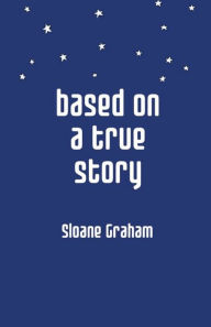 Title: based on a true story, Author: Sloane Graham