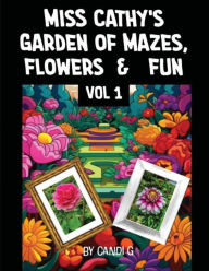 Title: Miss Cathy's Garden of Mazes, Flowers and Fun Vol I: Mazes, Flowers and Fun, Author: Candi G